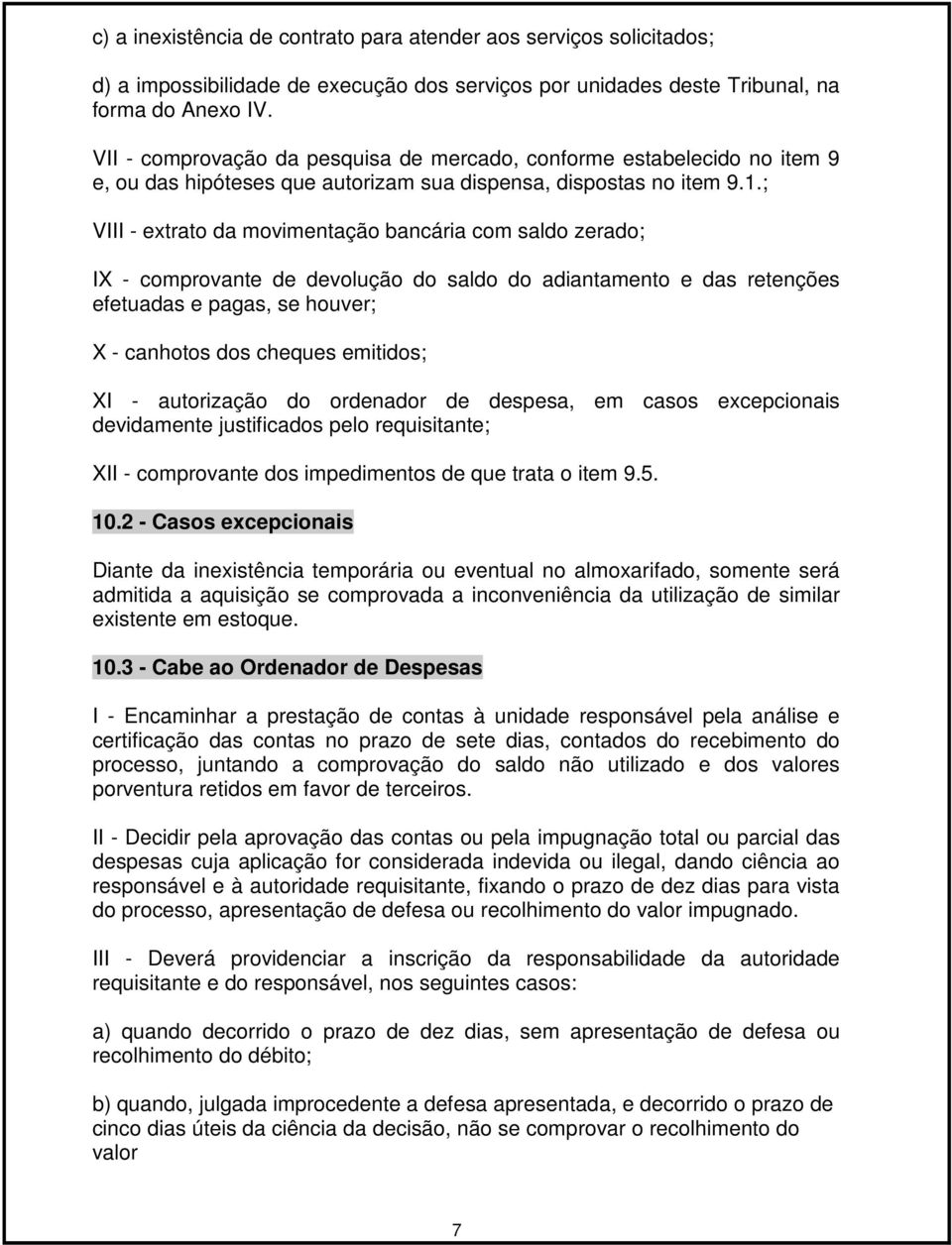 ; VIII extrato da movimentação bancária com saldo zerado; IX comprovante de devolução do saldo do adiantamento e das retenções efetuadas e pagas, se houver; X canhotos dos cheques emitidos; XI