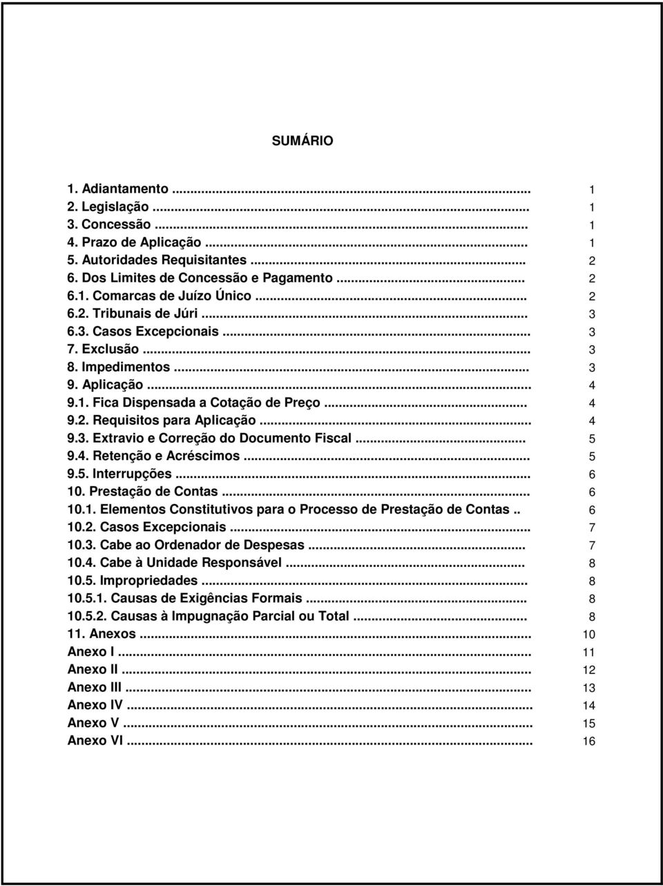 .. 5 9.4. Retenção e Acréscimos... 5 9.5. Interrupções... 6 10. Prestação de Contas... 6 10.1. Elementos Constitutivos para o Processo de Prestação de Contas.. 6 10.2. Casos Excepcionais... 7 10.3.