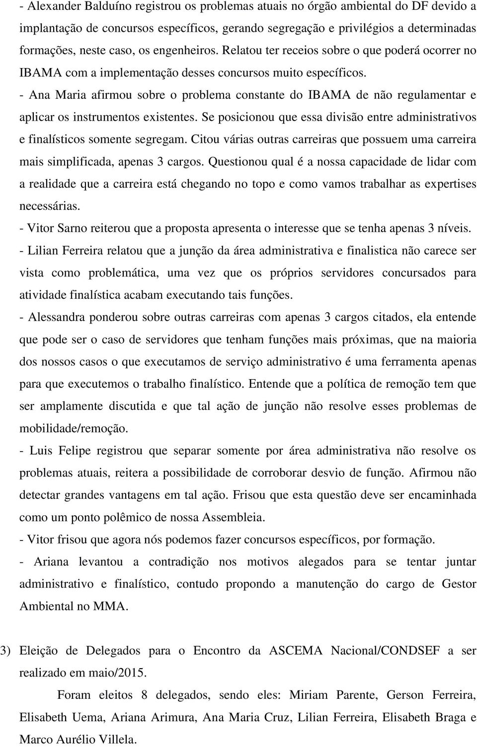 - Ana Maria afirmou sobre o problema constante do IBAMA de não regulamentar e aplicar os instrumentos existentes. Se posicionou que essa divisão entre administrativos e finalísticos somente segregam.