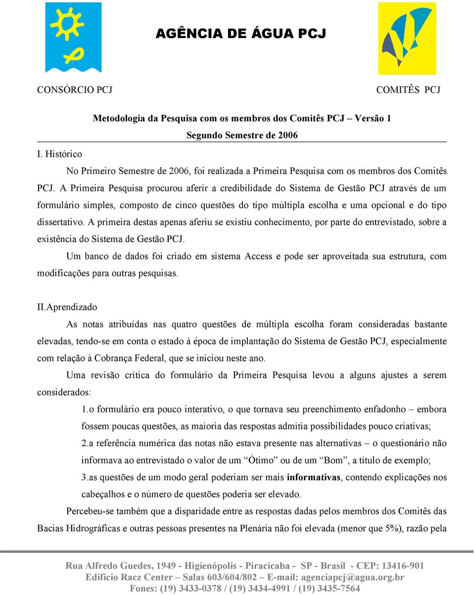 dissertativo. A primeira destas apenas aferiu se existiu conhecimento, por parte do entrevistado, sobre a existência do Sistema de Gestão PCJ.