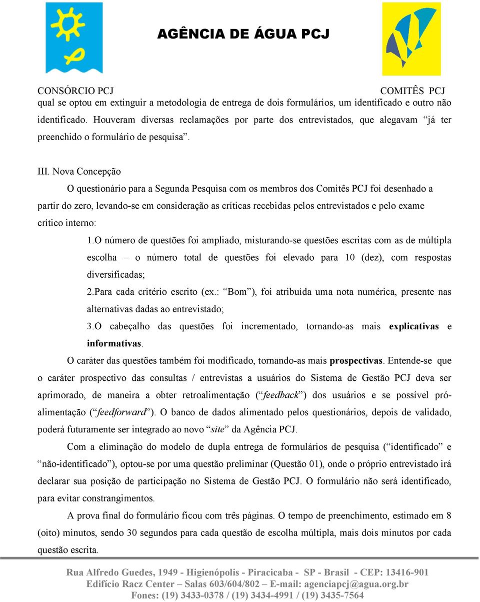 Nova Concepção O questionário para a Segunda Pesquisa com os membros dos Comitês PCJ foi desenhado a partir do zero, levando-se em consideração as críticas recebidas pelos entrevistados e pelo exame