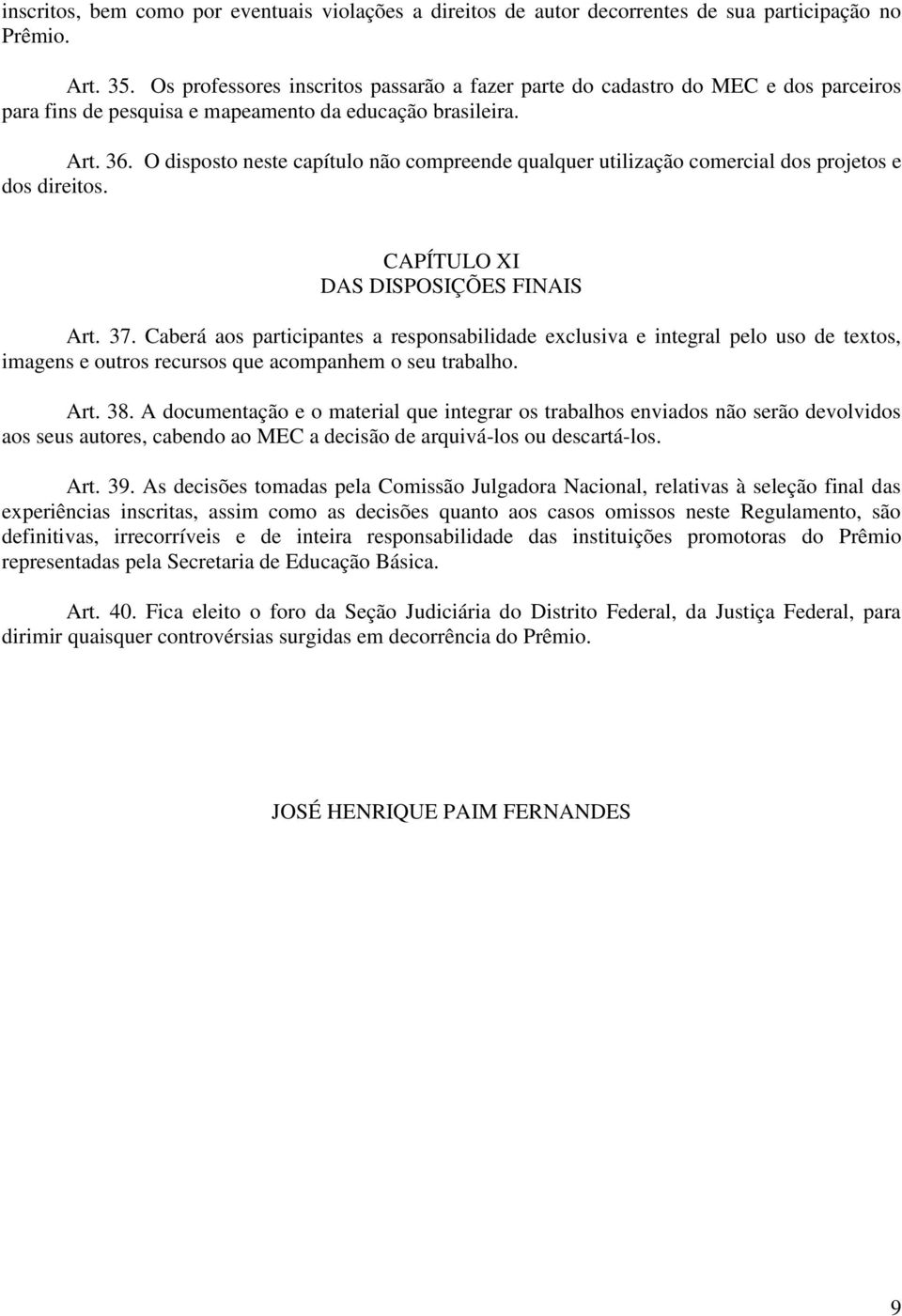 O disposto neste capítulo não compreende qualquer utilização comercial dos projetos e dos direitos. CAPÍTULO XI DAS DISPOSIÇÕES FINAIS Art. 37.