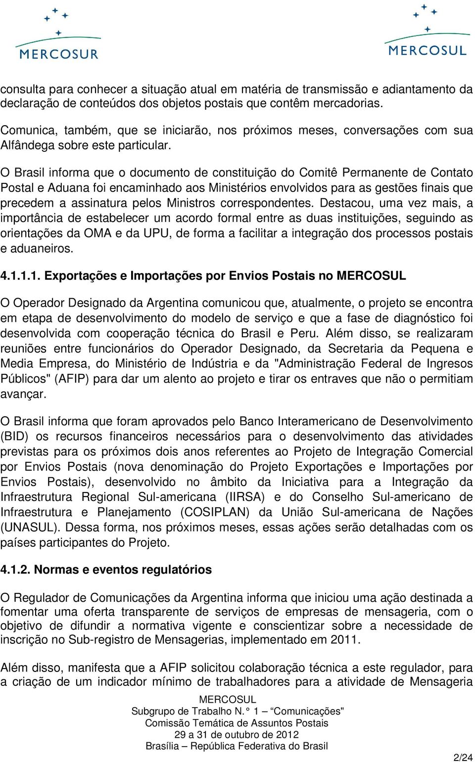 O Brasil informa que o documento de constituição do Comitê Permanente de Contato Postal e Aduana foi encaminhado aos Ministérios envolvidos para as gestões finais que precedem a assinatura pelos