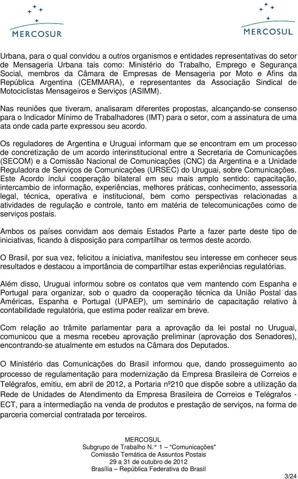 Nas reuniões que tiveram, analisaram diferentes propostas, alcançando-se consenso para o Indicador Mínimo de Trabalhadores (IMT) para o setor, com a assinatura de uma ata onde cada parte expressou