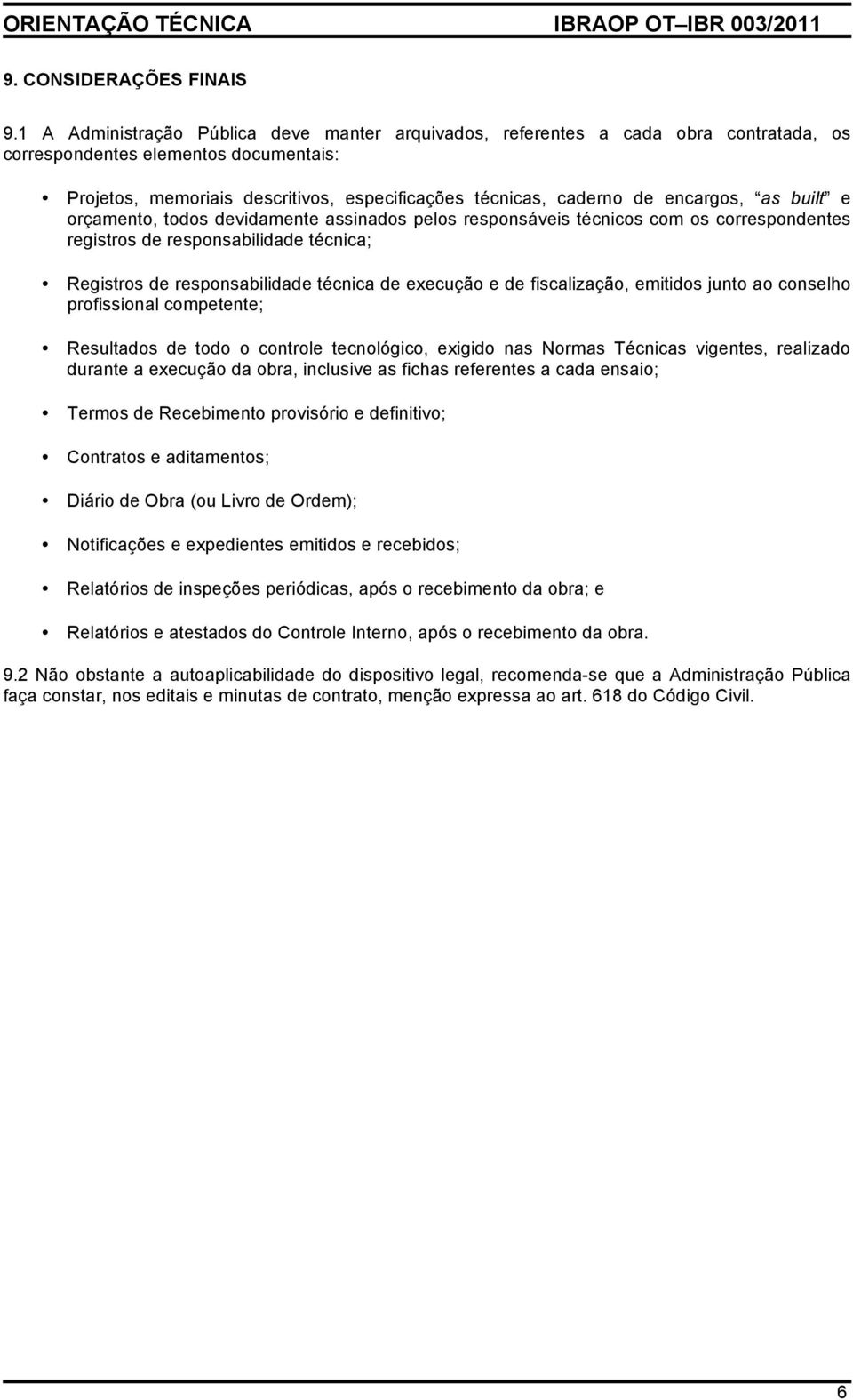 encargos, as built e orçamento, todos devidamente assinados pelos responsáveis técnicos com os correspondentes registros de responsabilidade técnica; Registros de responsabilidade técnica de execução