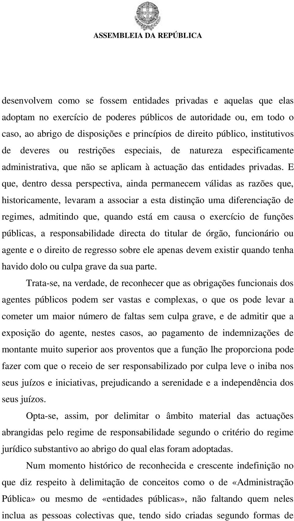 E que, dentro dessa perspectiva, ainda permanecem válidas as razões que, historicamente, levaram a associar a esta distinção uma diferenciação de regimes, admitindo que, quando está em causa o