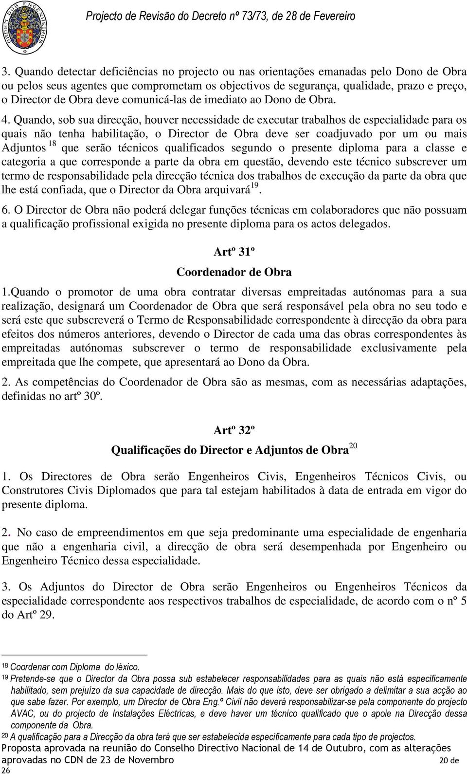 Quando, sob sua direcção, houver necessidade de executar trabalhos de especialidade para os quais não tenha habilitação, o Director de Obra deve ser coadjuvado por um ou mais Adjuntos 18 que serão