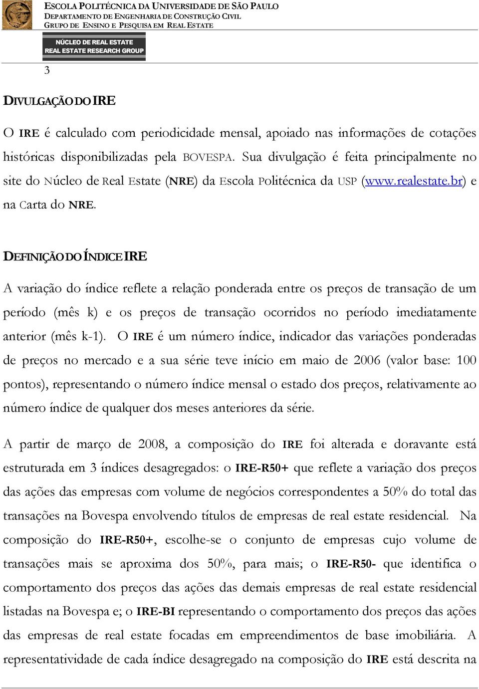 DEFINIÇÃO DO ÍNDICE IRE A variação do ídice reflete a relação poderada etre os preços de trasação de um período (mês ) e os preços de trasação ocorridos o período imediatamete aterior (mês -).