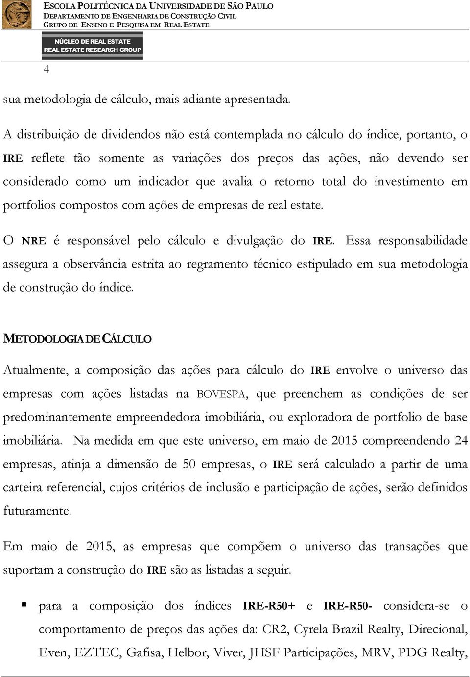 total do ivestimeto em portfolios compostos com ações de empresas de real estate. O NRE é resposável pelo cálculo e divulgação do IRE.