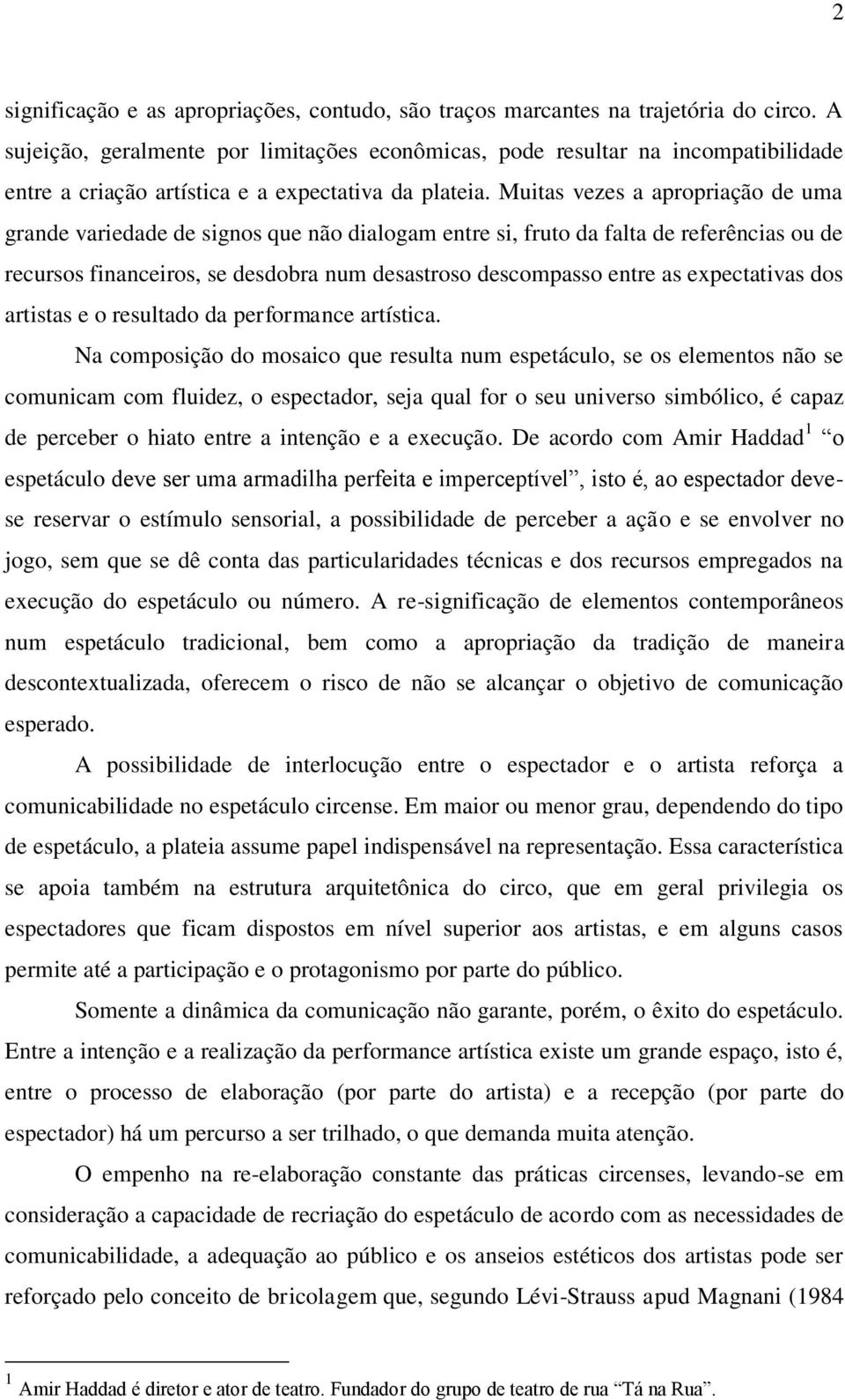 Muitas vezes a apropriação de uma grande variedade de signos que não dialogam entre si, fruto da falta de referências ou de recursos financeiros, se desdobra num desastroso descompasso entre as