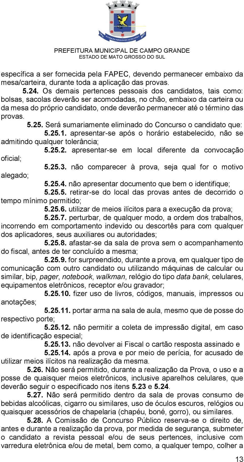 provas. 5.25. Será sumariamente eliminado do Concurso o candidato que: 5.25.1. apresentar-se após o horário estabelecido, não se admitindo qualquer tolerância; 5.25.2. apresentar-se em local diferente da convocação oficial; 5.