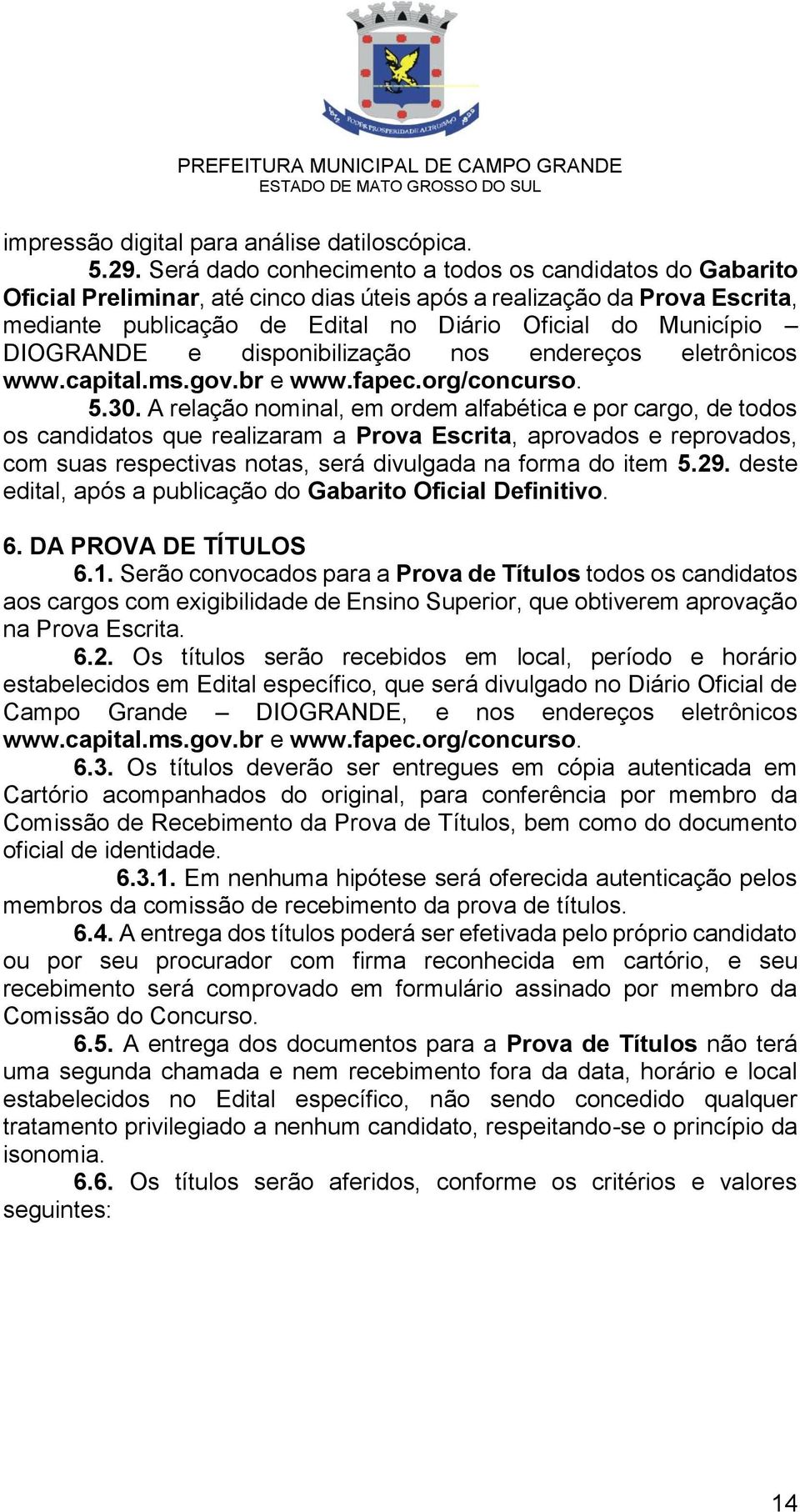 DIOGRANDE e disponibilização nos endereços eletrônicos www.capital.ms.gov.br e www.fapec.org/concurso. 5.30.