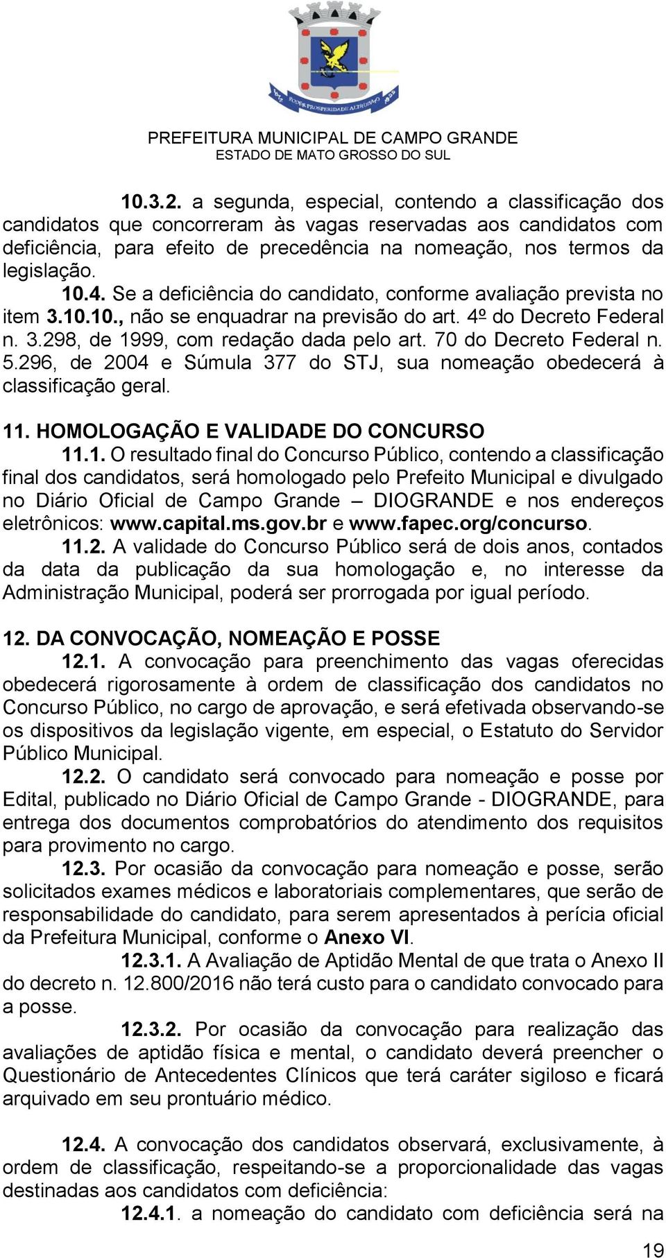 Se a deficiência do candidato, conforme avaliação prevista no item 3.10.10., não se enquadrar na previsão do art. 4º do Decreto Federal n. 3.298, de 1999, com redação dada pelo art.