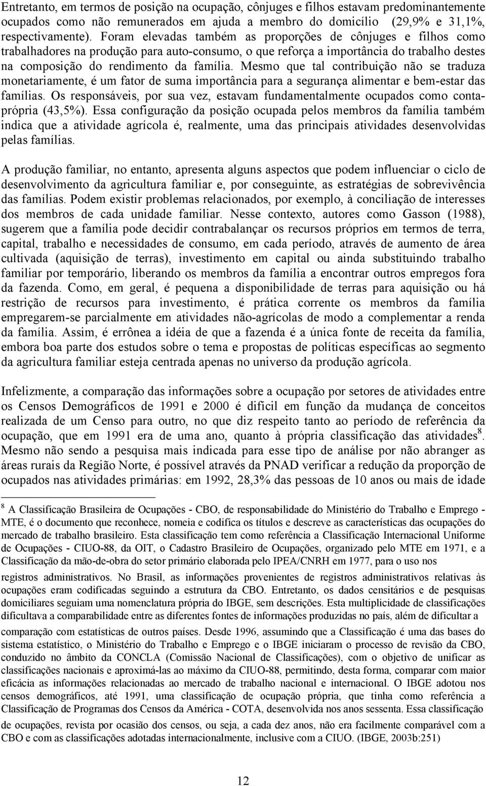 Mesmo que tal contribuição não se traduza monetariamente, é um fator de suma importância para a segurança alimentar e bem-estar das famílias.