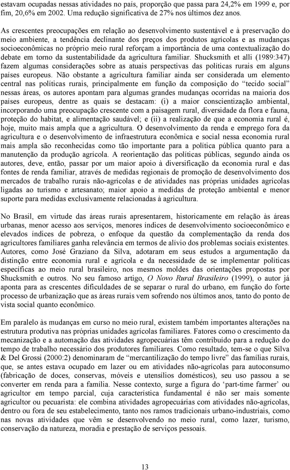 próprio meio rural reforçam a importância de uma contextualização do debate em torno da sustentabilidade da agricultura familiar.