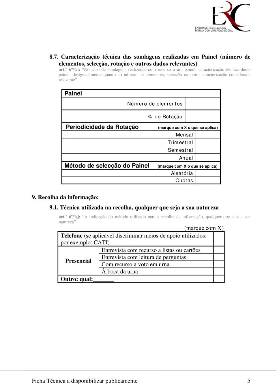 relevante Painel Número de elementos % de Rotação Periodicidade da Rotação Método de selecção do Painel (marque com X o que se aplica) Mensal Trimestral Semestral Anual (marque com X o que se aplica)