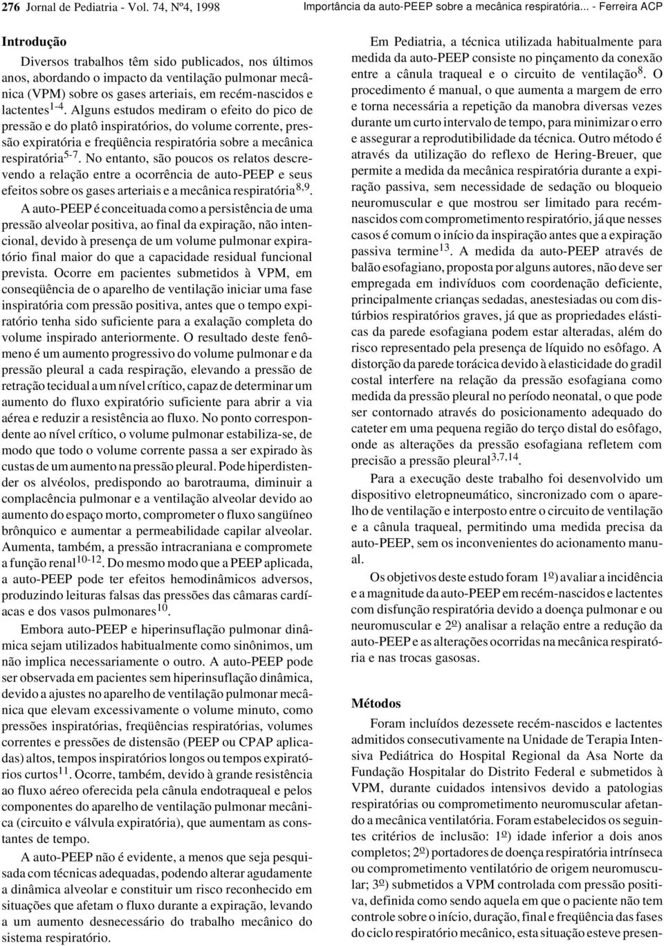 lactentes 1-4. Alguns estudos mediram o efeito do pico de pressão e do platô inspiratórios, do volume corrente, pressão expiratória e freqüência respiratória sobre a mecânica respiratória 5-7.