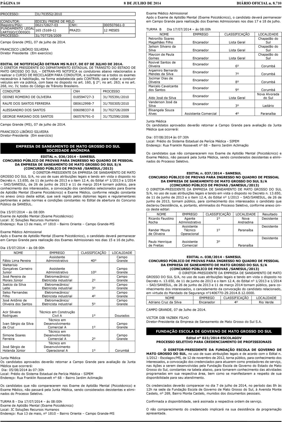 Grande (MS), 07 de julho de 2014. FRNCISCO LIBÓRIO SILVEIR Diretor Presidente (Em exercício) EDITL DE NOTIFICÇÃO DETRN MS N.017, DE 07 DE JULHO DE 2014.