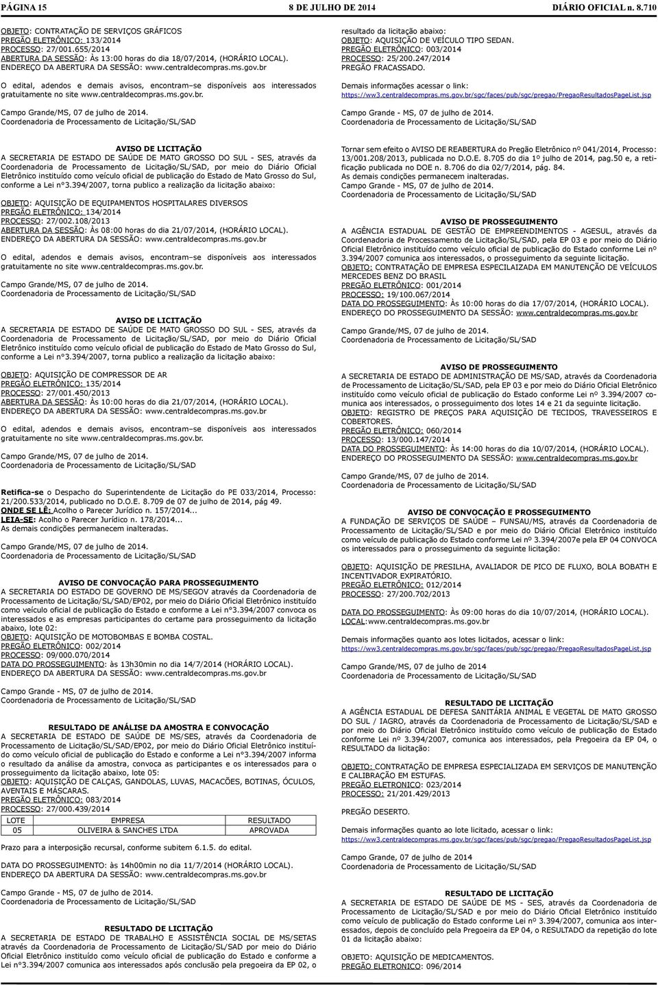 PREGÃO ELETRÔNICO: 003/2014 PROCESSO: 25/200.247/2014 PREGÃO FRCSSDO. Demais informações acessar o link: https://ww3.centraldecompras.ms.gov.br/sgc/faces/pub/sgc/pregao/pregaoresultadospagelist.