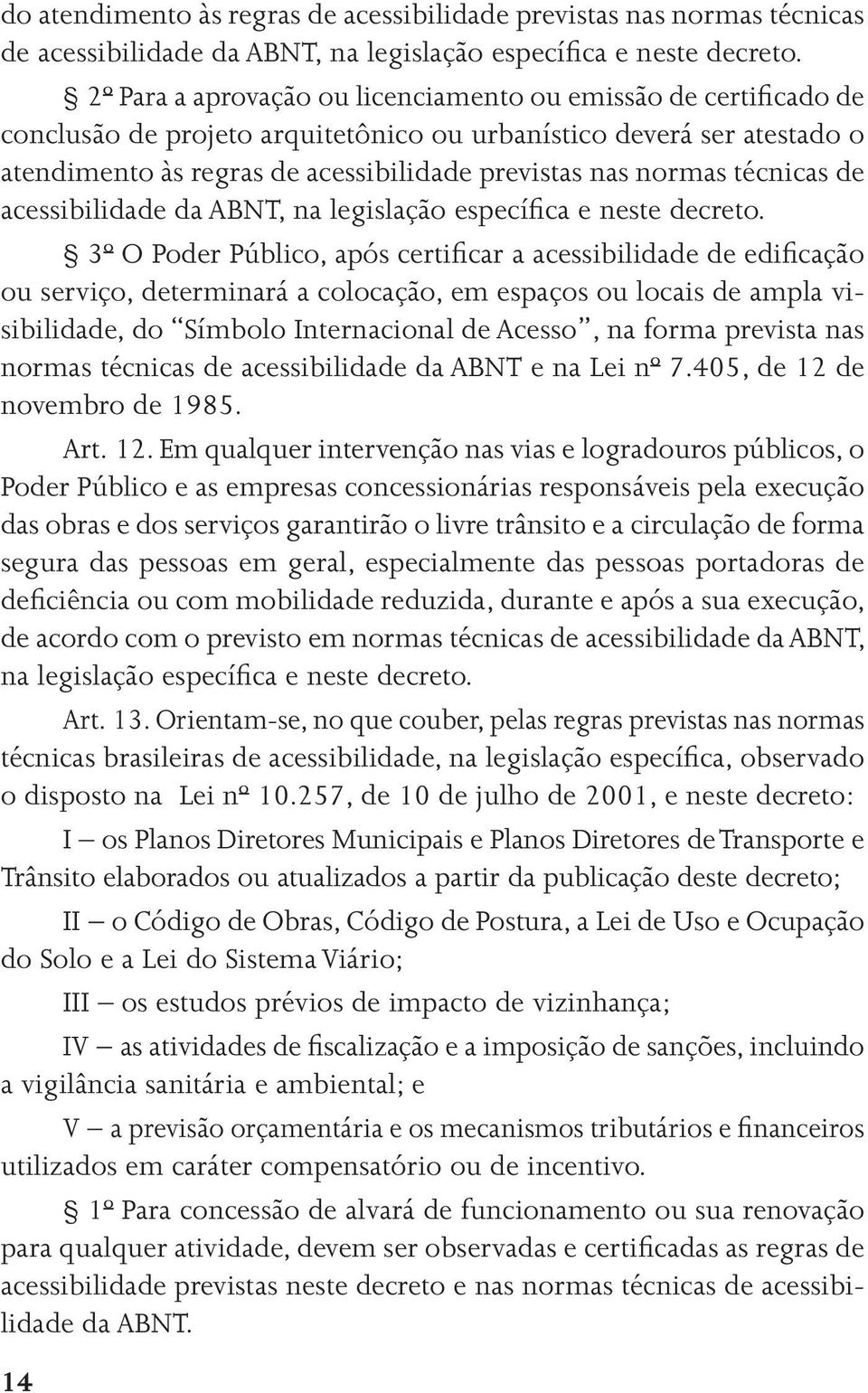 técnicas de acessibilidade da ABNT, na legislação específica e neste decreto.