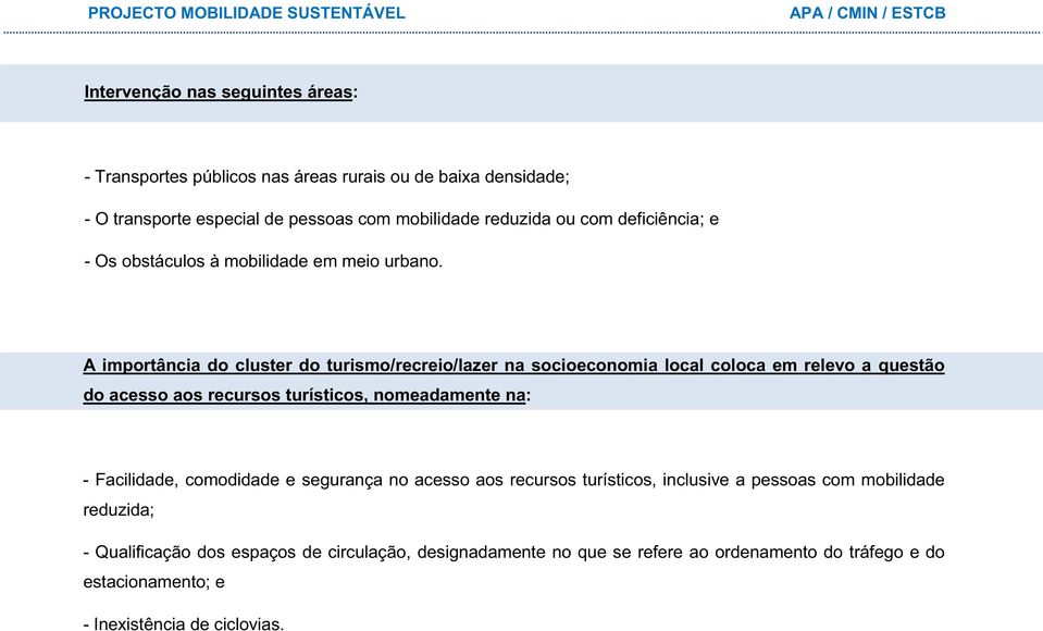 A importância do cluster do turismo/recreio/lazer na socioeconomia local coloca em relevo a questão do acesso aos recursos turísticos, nomeadamente na: -