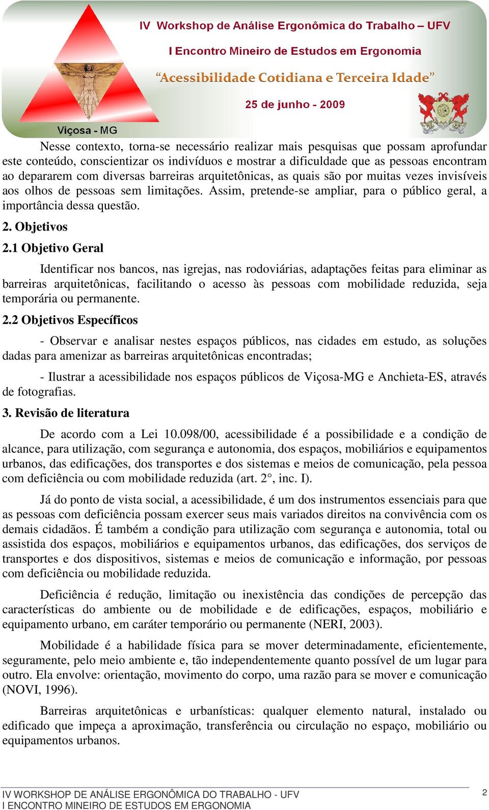 1 Objetivo Geral Identificar nos bancos, nas igrejas, nas rodoviárias, adaptações feitas para eliminar as barreiras arquitetônicas, facilitando o acesso às pessoas com mobilidade reduzida, seja