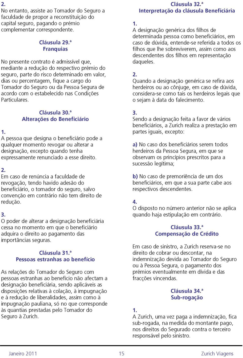 da Pessoa Segura de acordo com o estabelecido nas Condições Particulares. Cláusula 30.