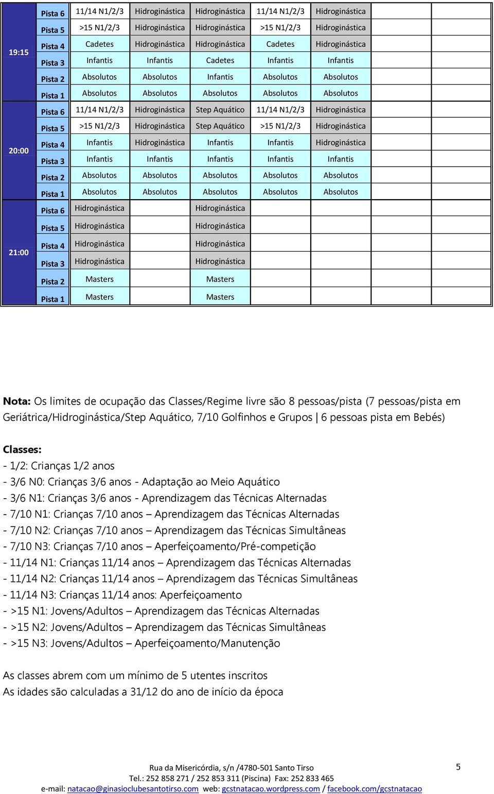 Hidroginástica Step Aquático 11/14 Hidroginástica Pista 5 >15 Hidroginástica Step Aquático >15 Hidroginástica Pista 4 Infantis Hidroginástica Infantis Infantis Hidroginástica Pista 3 Infantis