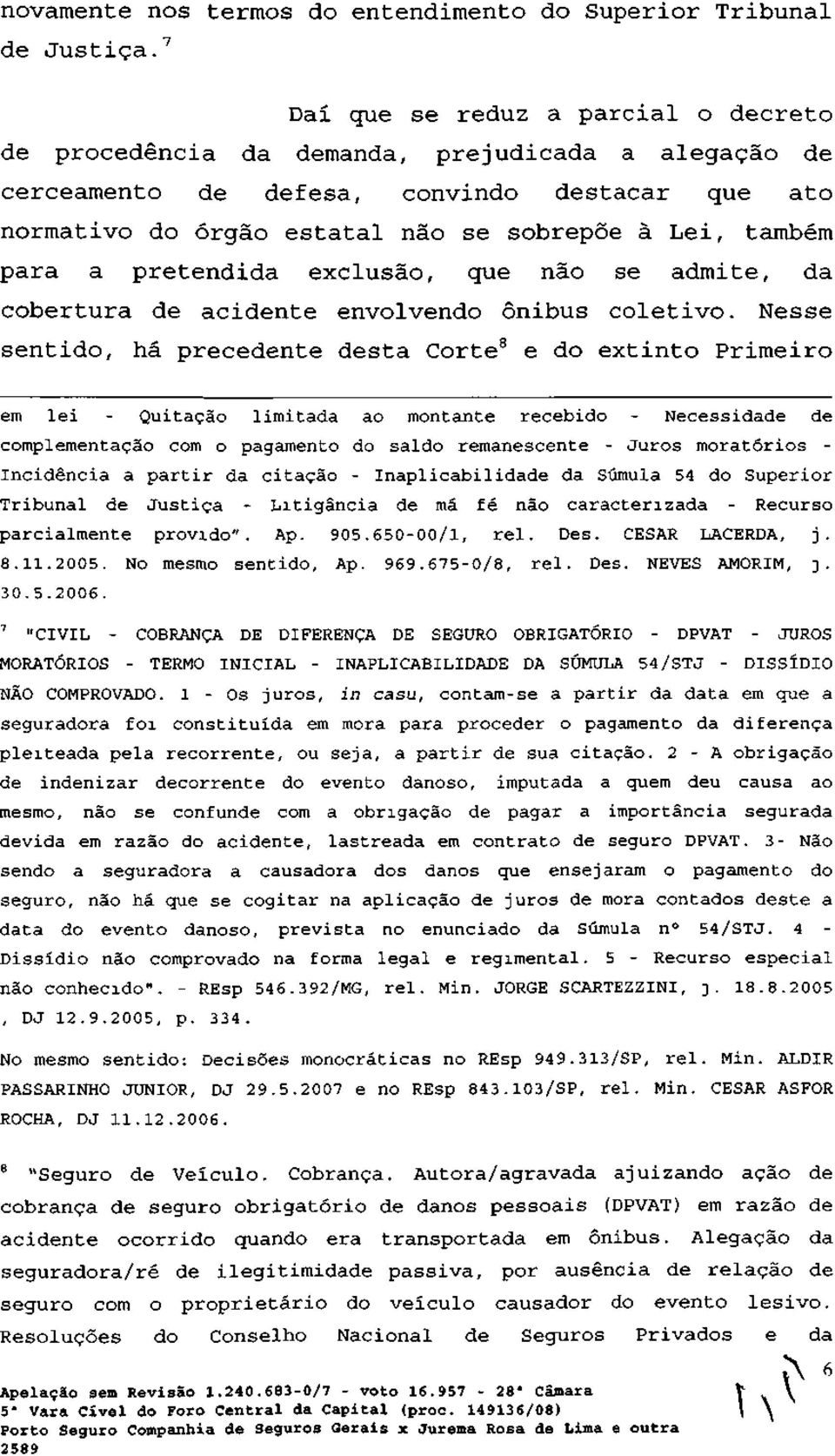 para a pretendida exclusão, que não se admite, da cobertura de acidente envolvendo ônibus coletivo.