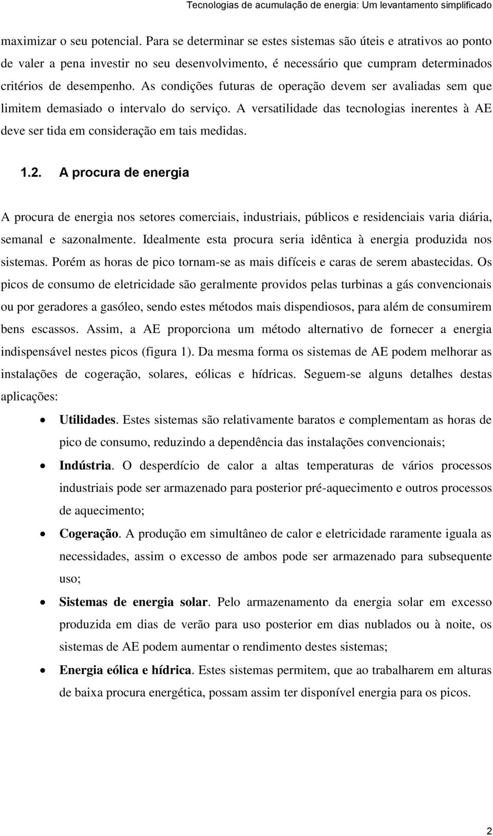 As condições futuras de operação devem ser avaliadas sem que limitem demasiado o intervalo do serviço. A versatilidade das tecnologias inerentes à AE deve ser tida em consideração em tais medidas. 1.