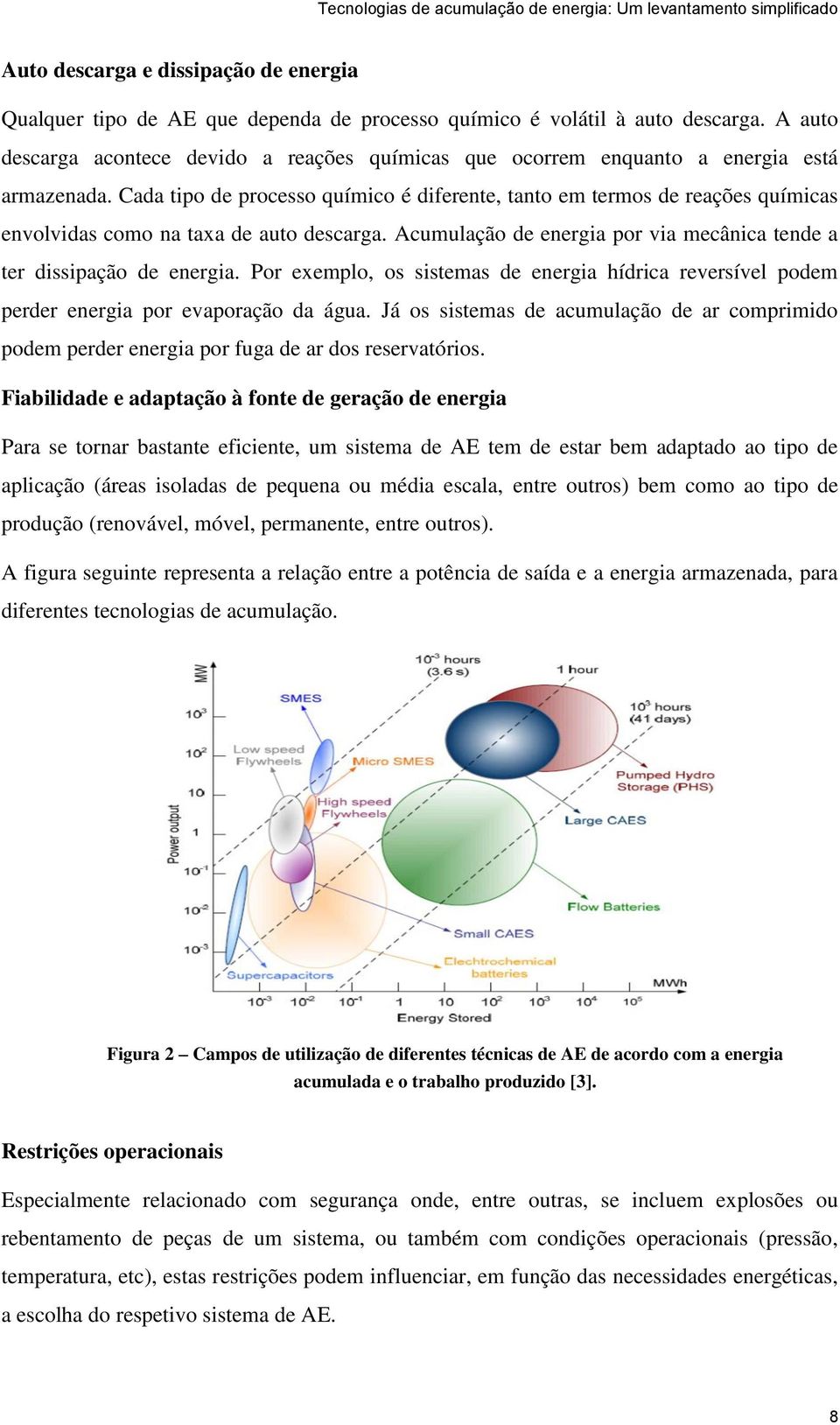 Cada tipo de processo químico é diferente, tanto em termos de reações químicas envolvidas como na taxa de auto descarga. Acumulação de energia por via mecânica tende a ter dissipação de energia.