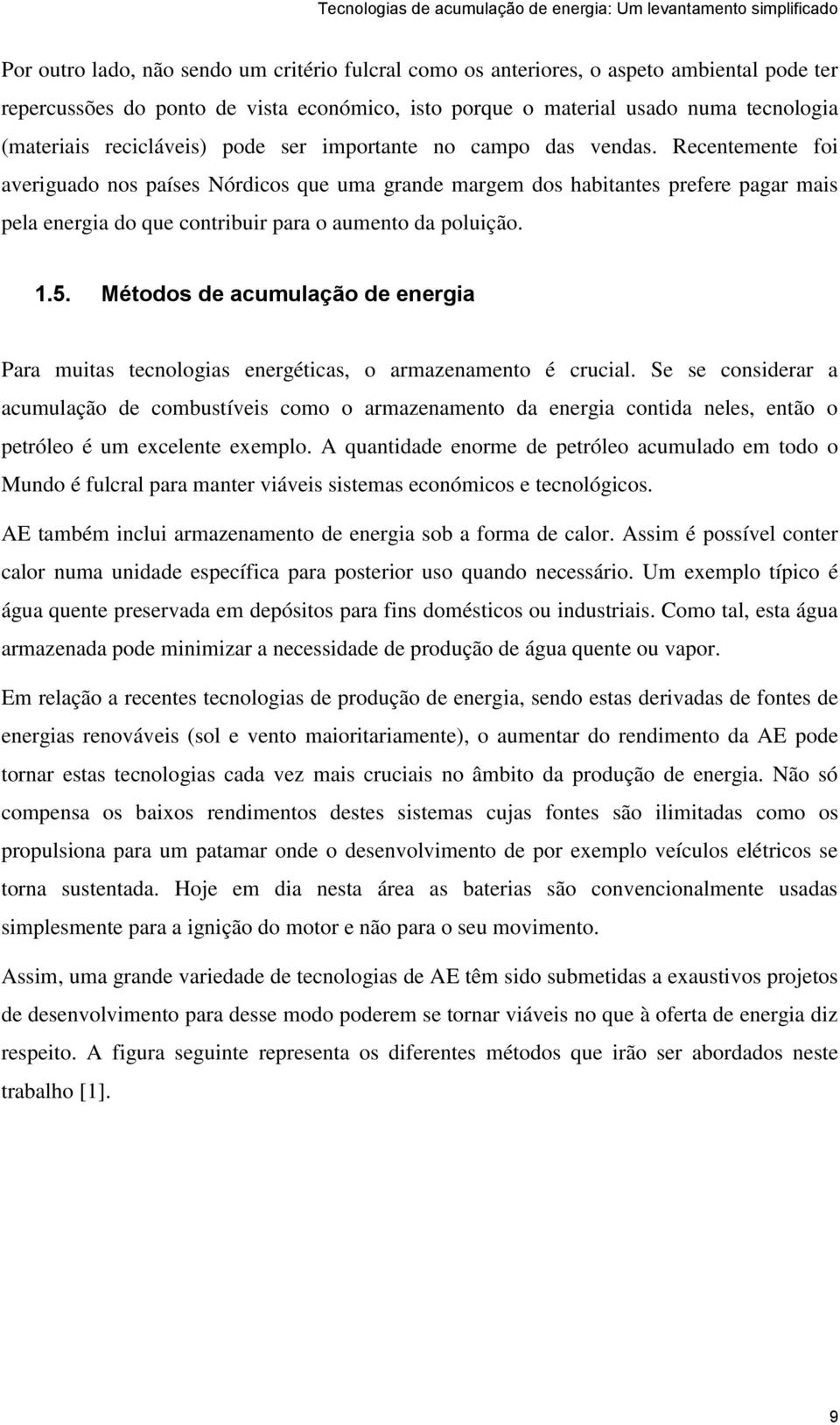 Recentemente foi averiguado nos países Nórdicos que uma grande margem dos habitantes prefere pagar mais pela energia do que contribuir para o aumento da poluição. 1.5.