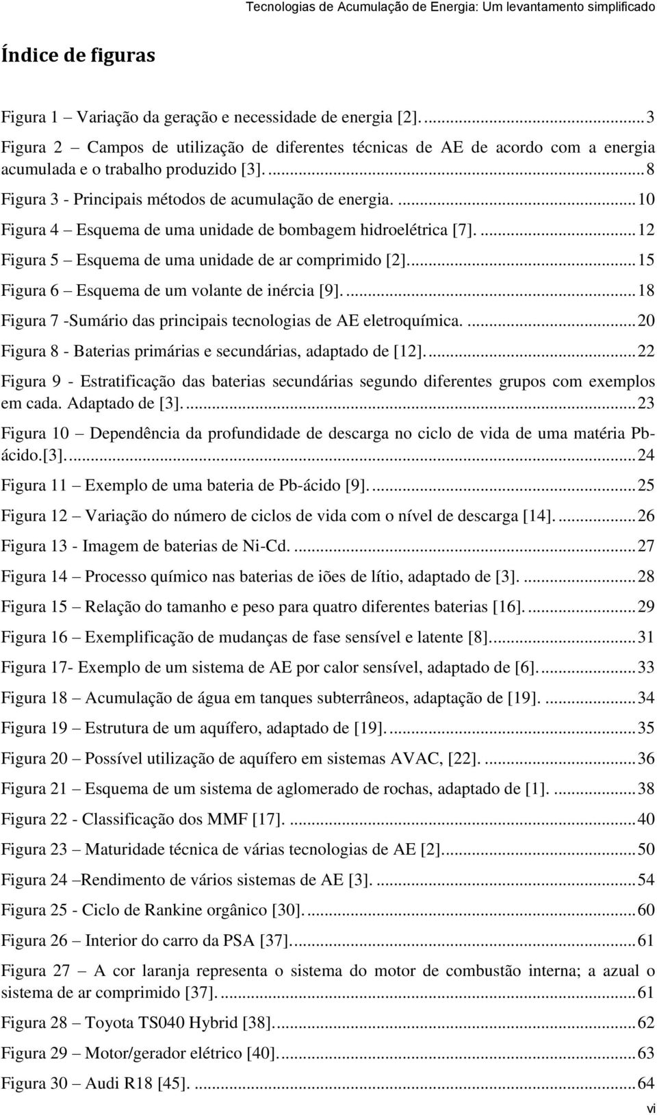 ... 10 Figura 4 Esquema de uma unidade de bombagem hidroelétrica [7].... 12 Figura 5 Esquema de uma unidade de ar comprimido [2].... 15 Figura 6 Esquema de um volante de inércia [9].