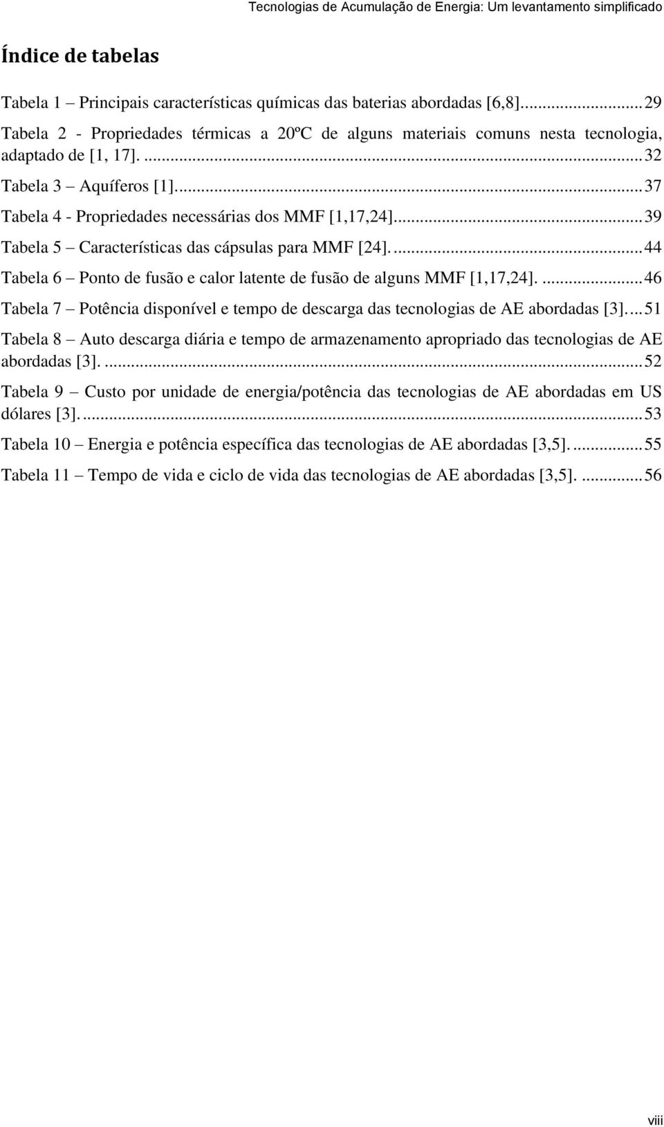 ... 39 Tabela 5 Características das cápsulas para MMF [24].... 44 Tabela 6 Ponto de fusão e calor latente de fusão de alguns MMF [1,17,24].