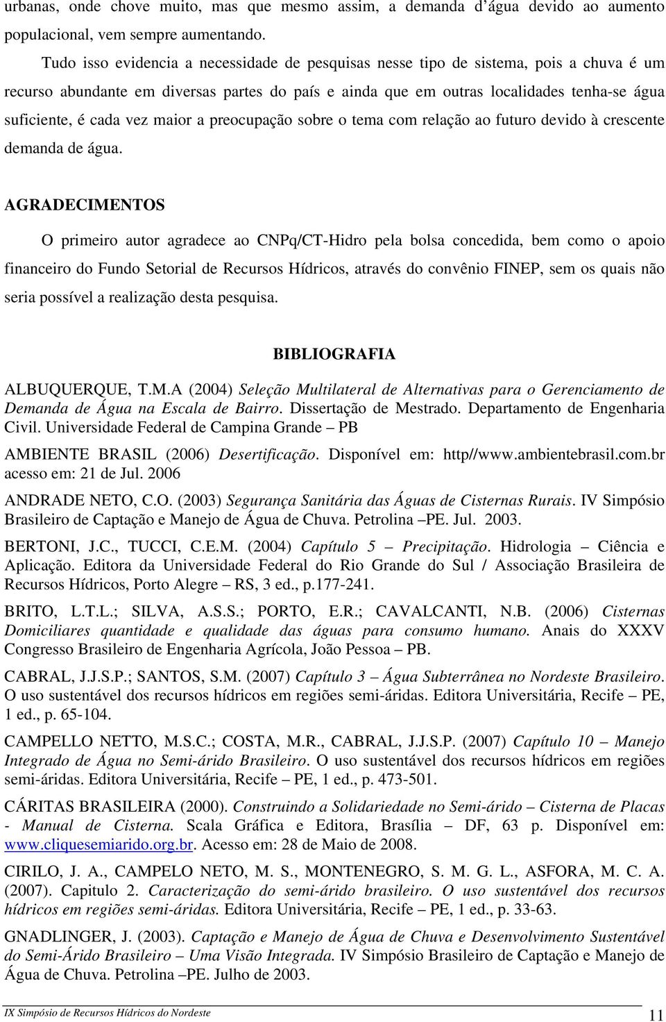 vez maior a preocupação sobre o tema com relação ao futuro devido à crescente demanda de água.