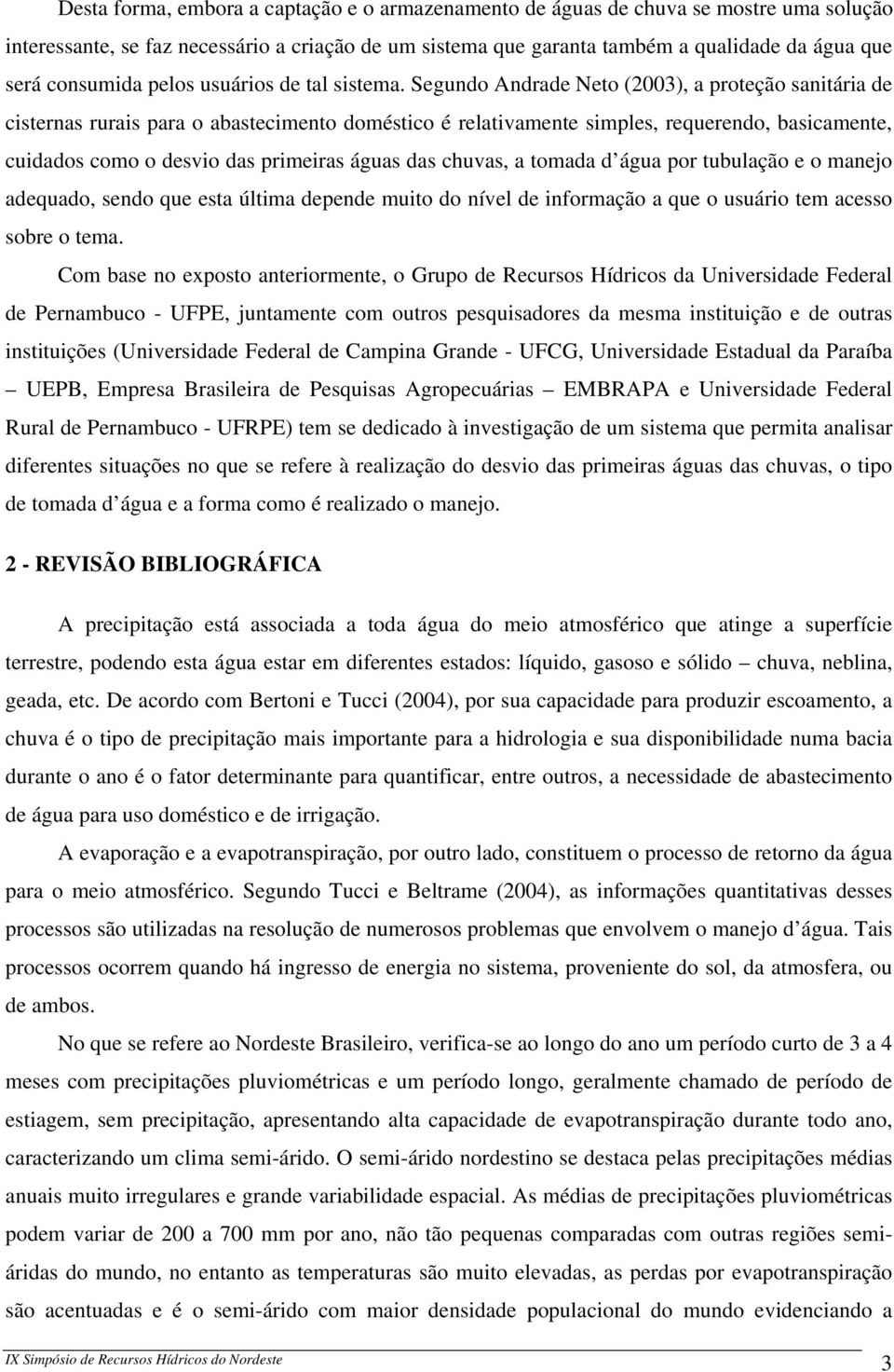 Segundo Andrade Neto (2003), a proteção sanitária de cisternas rurais para o abastecimento doméstico é relativamente simples, requerendo, basicamente, cuidados como o desvio das primeiras águas das