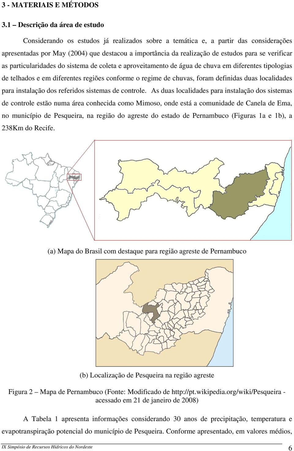 se verificar as particularidades do sistema de coleta e aproveitamento de água de chuva em diferentes tipologias de telhados e em diferentes regiões conforme o regime de chuvas, foram definidas duas