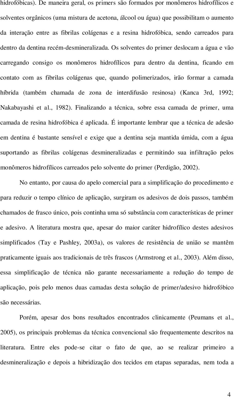 e a resina hidrofóbica, sendo carreados para dentro da dentina recém-desmineralizada.