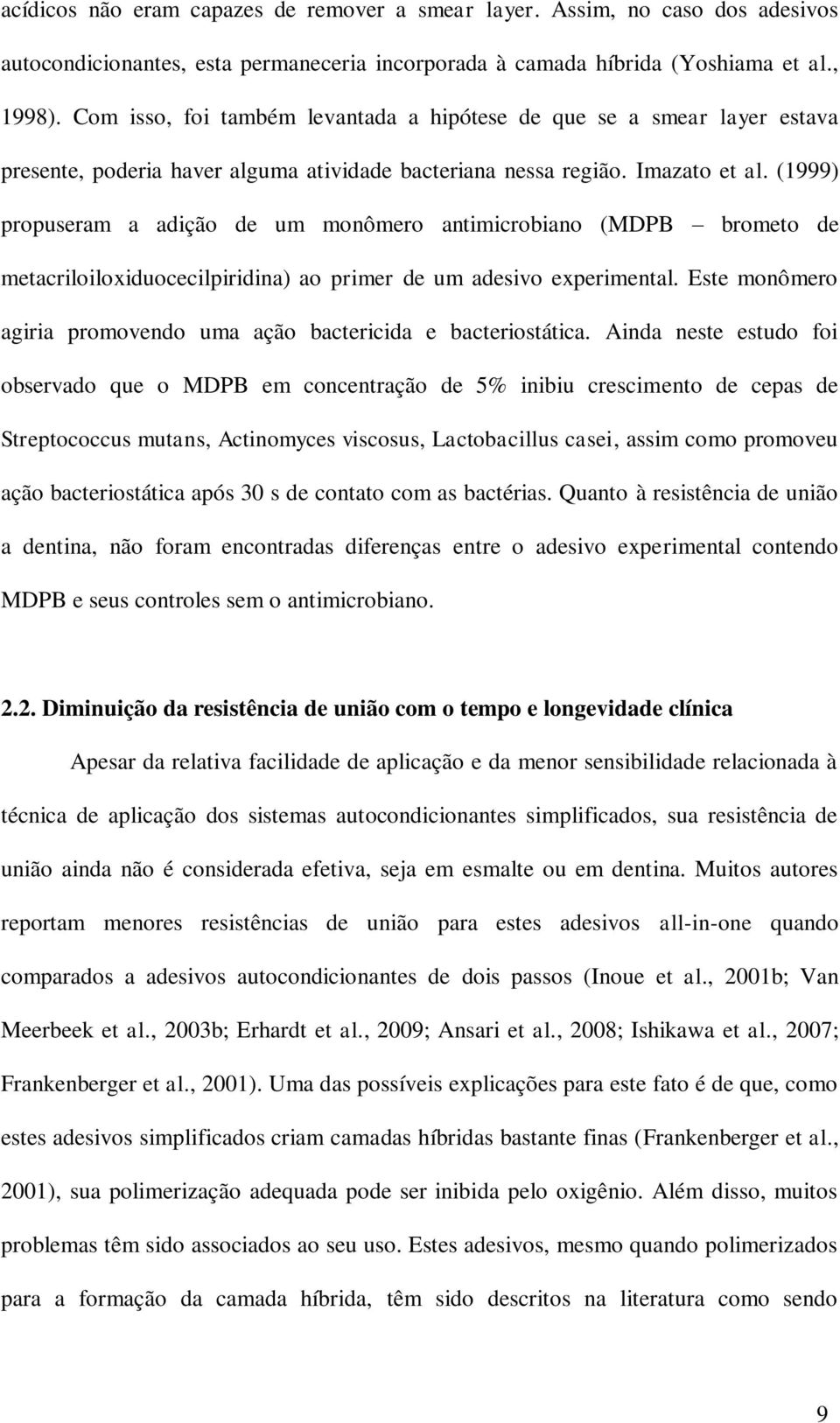 (1999) propuseram a adição de um monômero antimicrobiano (MDPB brometo de metacriloiloxiduocecilpiridina) ao primer de um adesivo experimental.