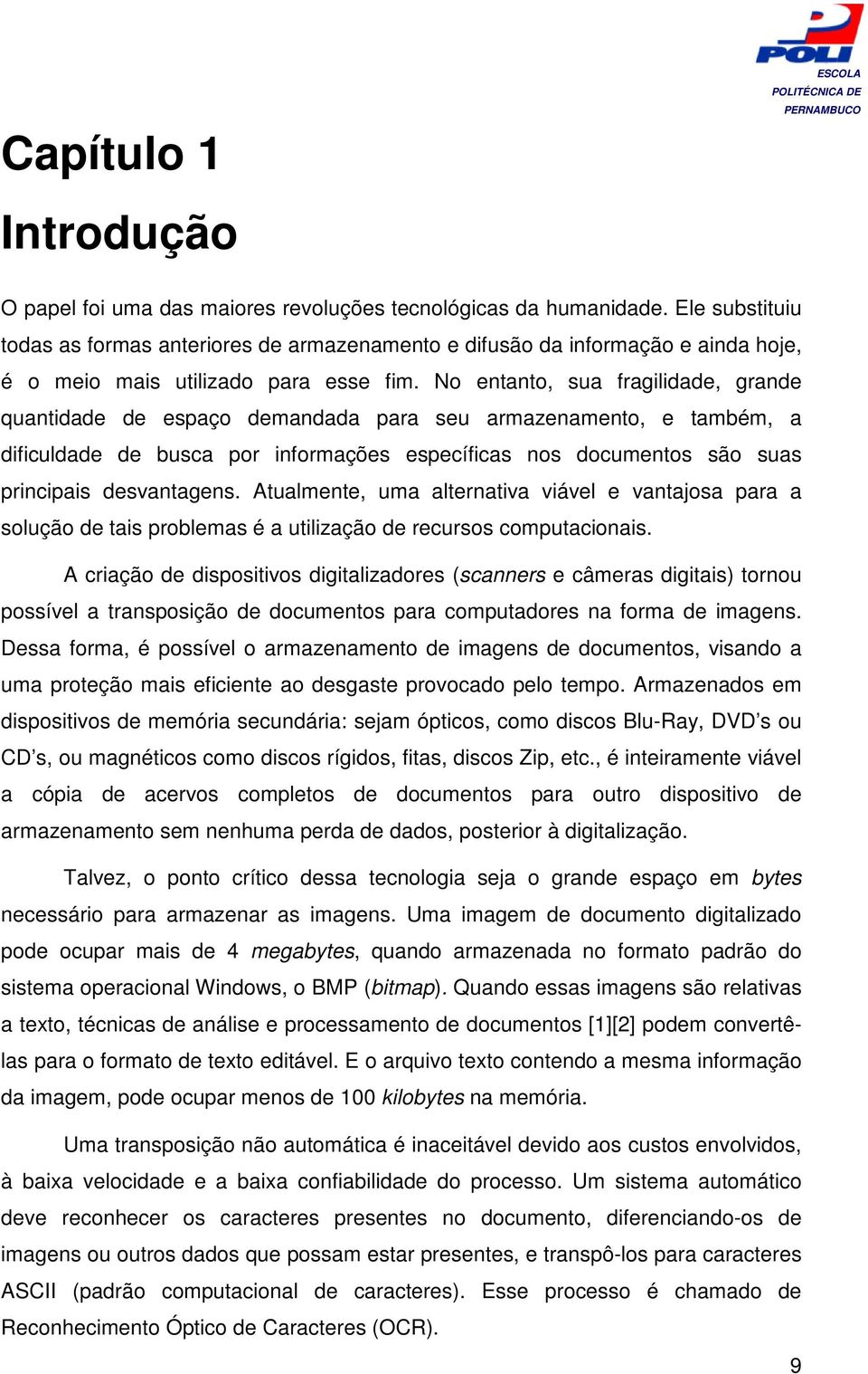 No entanto, sua fragilidade, grande quantidade de espaço demandada para seu armazenamento, e também, a dificuldade de busca por informações específicas nos documentos são suas principais desvantagens.