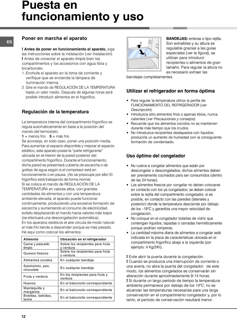 Enchufe el aparato en la toma de corriente y verifique que se encienda la lámpara de iluminación interna. 2. Gire el mando de REGULACIÓN DE LA TEMPERATURA hasta un valor medio.