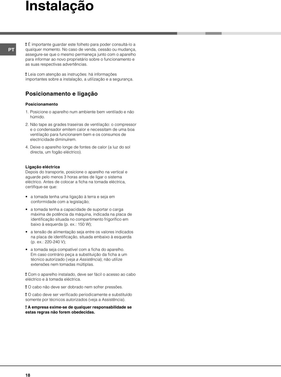 ! Leia com atenção as instruções: há informações importantes sobre a instalação, a utilização e a segurança. Posicionamento e ligação Posicionamento 1.