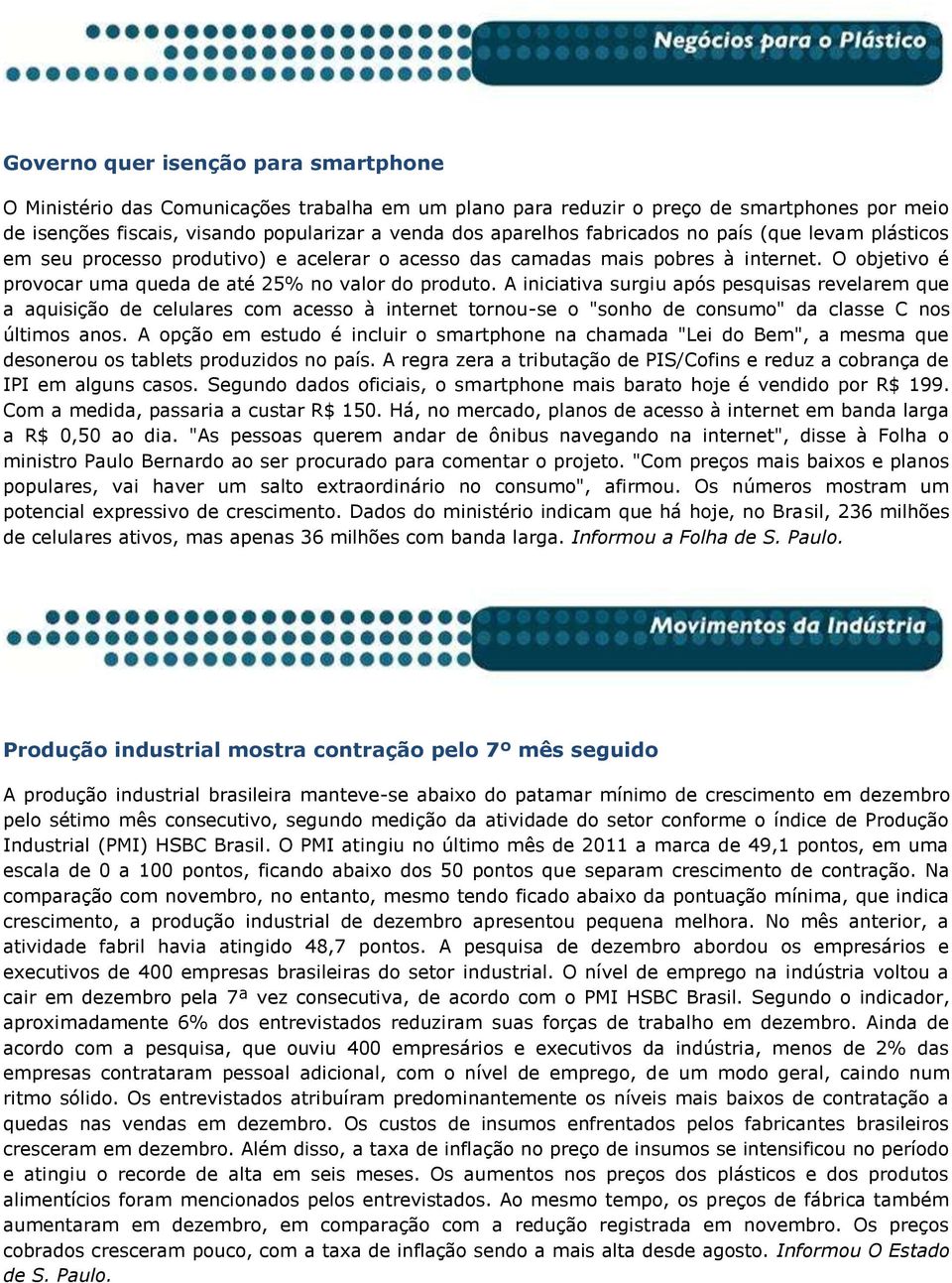 A iniciativa surgiu após pesquisas revelarem que a aquisição de celulares com acesso à internet tornou-se o "sonho de consumo" da classe C nos últimos anos.