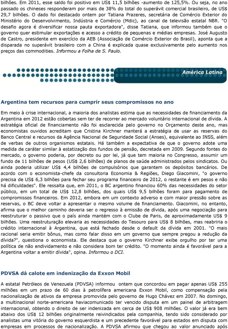 O dado foi destacado ontem por Tatiana Prazeres, secretária de Comércio Exterior do Ministério do Desenvolvimento, Indústria e Comércio (Mdic), ao canal de televisão estatal NBR.