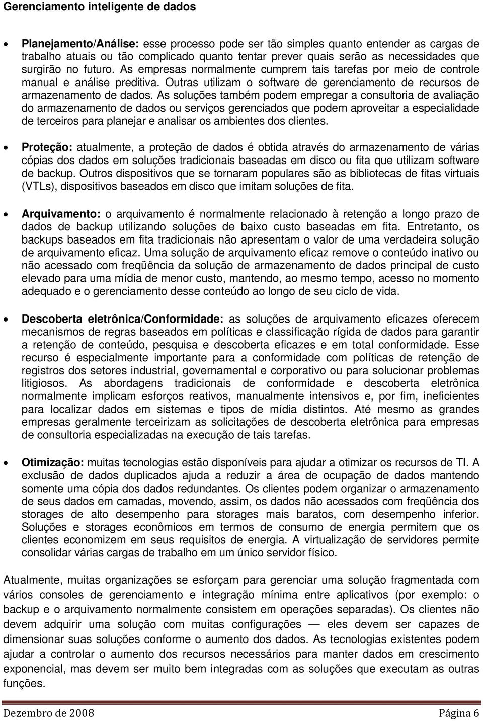 As soluções também podem empregar a consultoria de avaliação do armazenamento de dados ou serviços gerenciados que podem aproveitar a especialidade de terceiros para planejar e analisar os ambientes