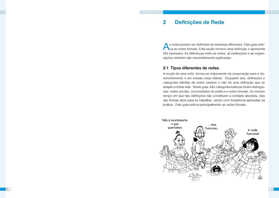 1 Tipos diferentes de redes A noção de uma rede tornou-se onipresente na cooperação para o desenvolvimento e em nossas vidas diárias.