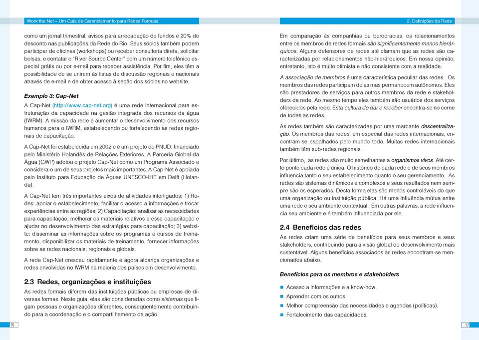 para receber assistência. Por fim, eles têm a possibilidade de se unirem às listas de discussão regionais e nacionais através de e-mail e de obter acesso à seção dos sócios no website.