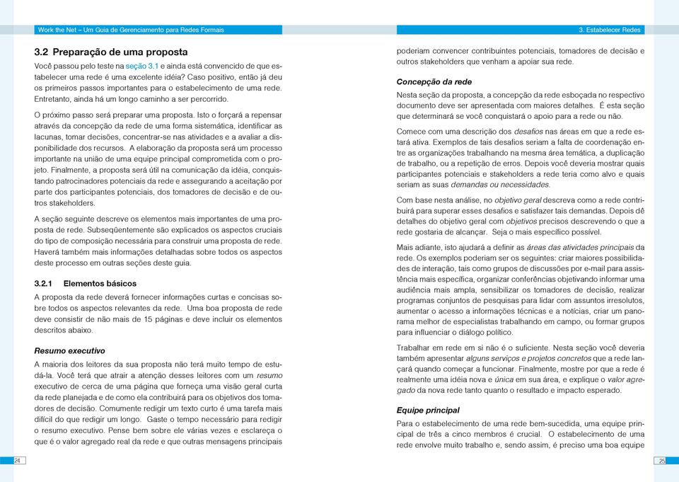 Isto o forçará a repensar através da concepção da rede de uma forma sistemática, identificar as lacunas, tomar decisões, concentrar-se nas atividades e a avaliar a disponibilidade dos recursos.