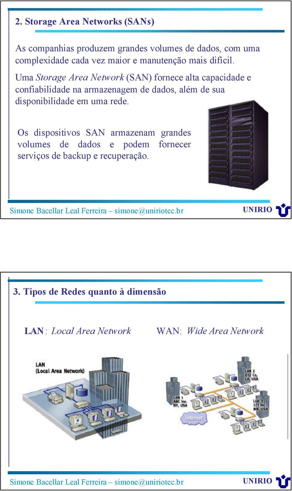 Uma Storage Area Network (SAN) fornece alta capacidade e confiabilidade na armazenagem de dados, além de sua