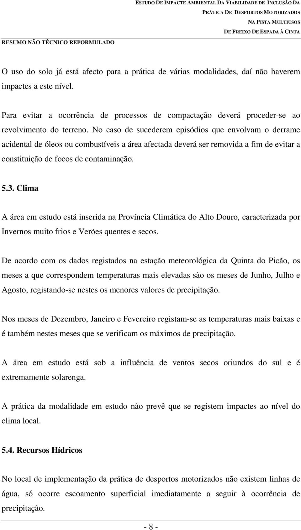 No caso de sucederem episódios que envolvam o derrame acidental de óleos ou combustíveis a área afectada deverá ser removida a fim de evitar a constituição de focos de contaminação. 5.3.